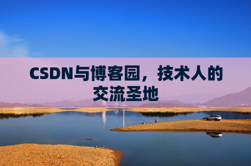 CSDN与博客园，技术人的交流圣地